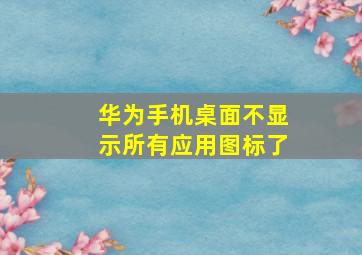 华为手机桌面不显示所有应用图标了