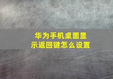 华为手机桌面显示返回键怎么设置