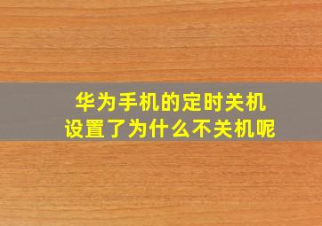 华为手机的定时关机设置了为什么不关机呢