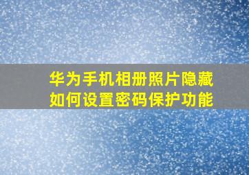 华为手机相册照片隐藏如何设置密码保护功能