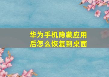 华为手机隐藏应用后怎么恢复到桌面