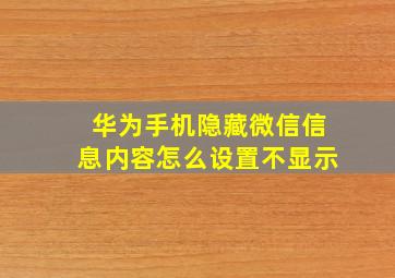 华为手机隐藏微信信息内容怎么设置不显示