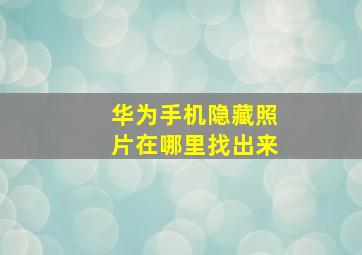 华为手机隐藏照片在哪里找出来