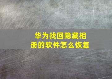 华为找回隐藏相册的软件怎么恢复