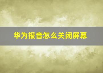 华为报音怎么关闭屏幕