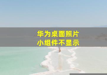 华为桌面照片小组件不显示