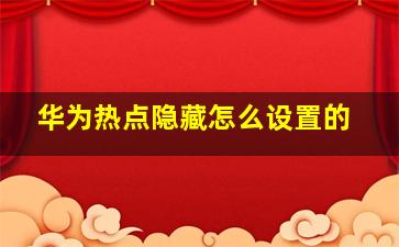 华为热点隐藏怎么设置的