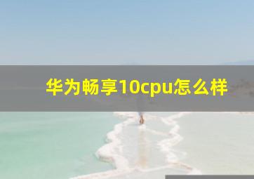 华为畅享10cpu怎么样