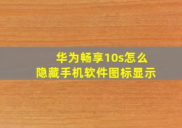 华为畅享10s怎么隐藏手机软件图标显示