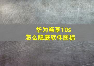 华为畅享10s怎么隐藏软件图标