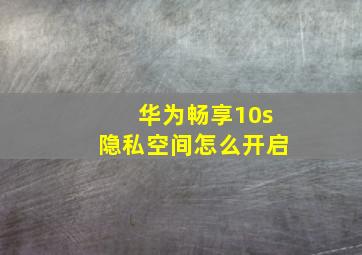 华为畅享10s隐私空间怎么开启