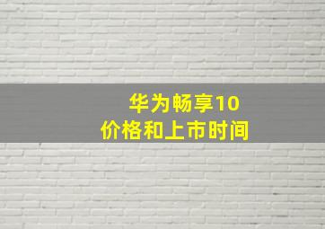 华为畅享10价格和上市时间