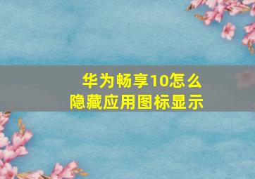 华为畅享10怎么隐藏应用图标显示