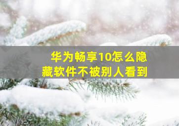 华为畅享10怎么隐藏软件不被别人看到