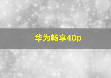 华为畅享40p