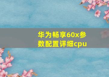 华为畅享60x参数配置详细cpu