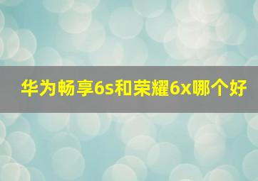 华为畅享6s和荣耀6x哪个好