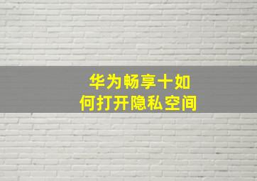 华为畅享十如何打开隐私空间