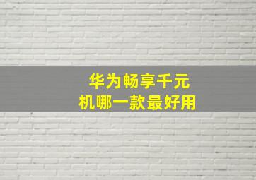 华为畅享千元机哪一款最好用