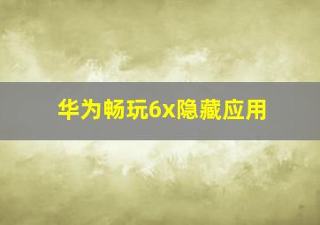 华为畅玩6x隐藏应用