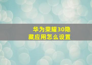 华为荣耀30隐藏应用怎么设置