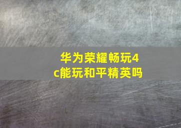 华为荣耀畅玩4c能玩和平精英吗