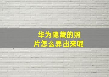 华为隐藏的照片怎么弄出来呢