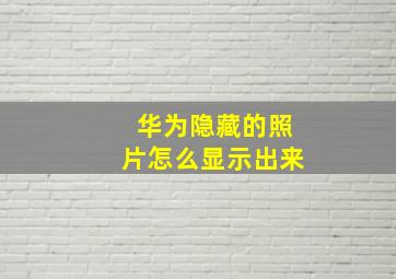 华为隐藏的照片怎么显示出来