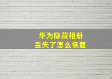 华为隐藏相册丢失了怎么恢复