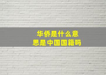 华侨是什么意思是中国国籍吗