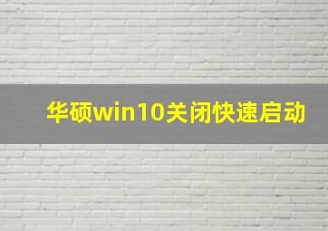 华硕win10关闭快速启动