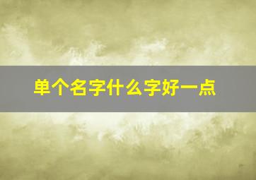 单个名字什么字好一点