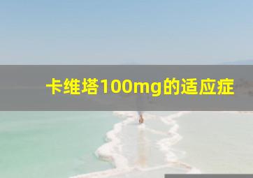 卡维塔100mg的适应症