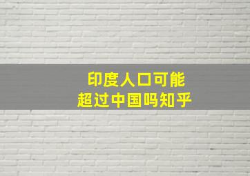 印度人口可能超过中国吗知乎