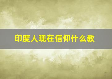 印度人现在信仰什么教