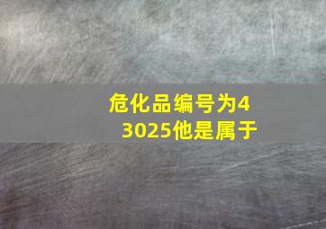 危化品编号为43025他是属于