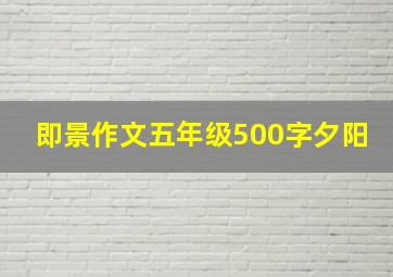 即景作文五年级500字夕阳