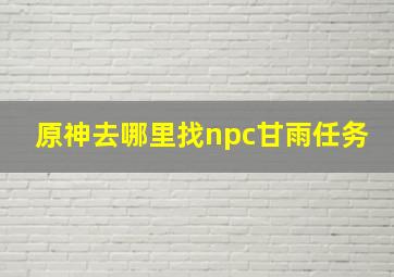 原神去哪里找npc甘雨任务