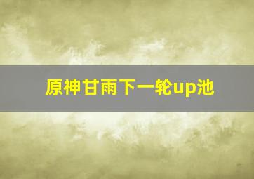 原神甘雨下一轮up池