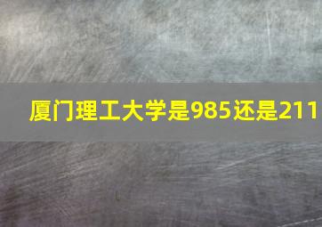 厦门理工大学是985还是211