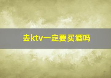 去ktv一定要买酒吗