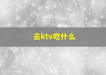 去ktv吃什么