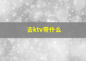 去ktv带什么