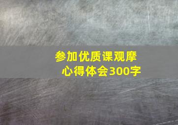 参加优质课观摩心得体会300字