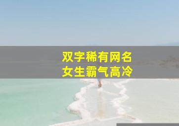 双字稀有网名女生霸气高冷