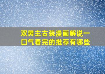 双男主古装漫画解说一口气看完的推荐有哪些