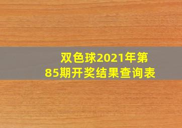 双色球2021年第85期开奖结果查询表