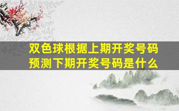 双色球根据上期开奖号码预测下期开奖号码是什么