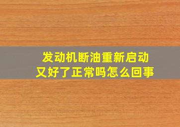 发动机断油重新启动又好了正常吗怎么回事