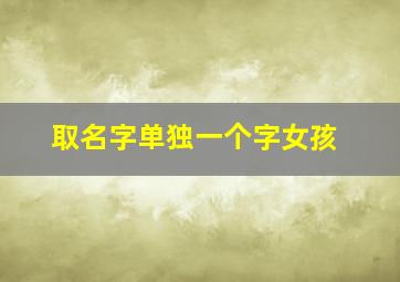 取名字单独一个字女孩